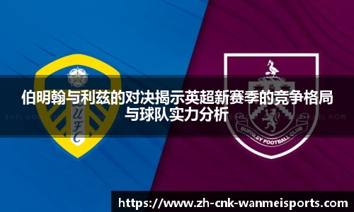 伯明翰与利兹的对决揭示英超新赛季的竞争格局与球队实力分析